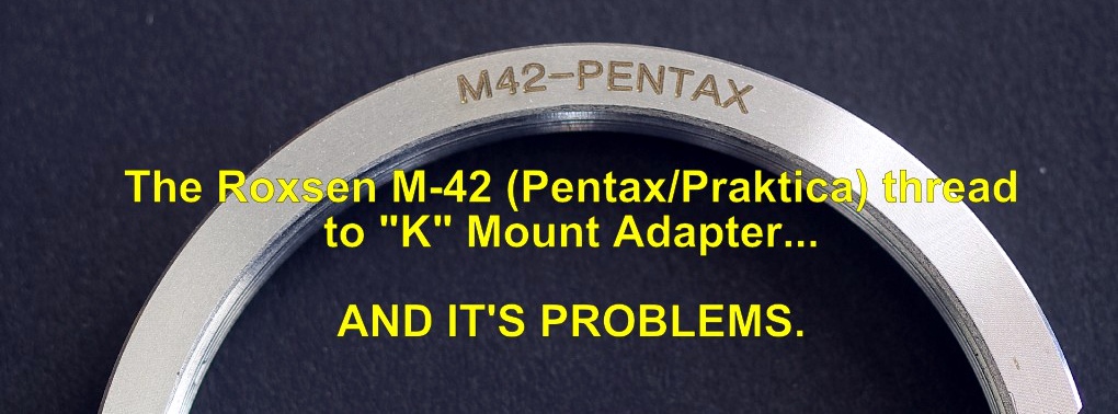 Roxsen M42 to Pentax "K" Mount Adapter & Problems.
